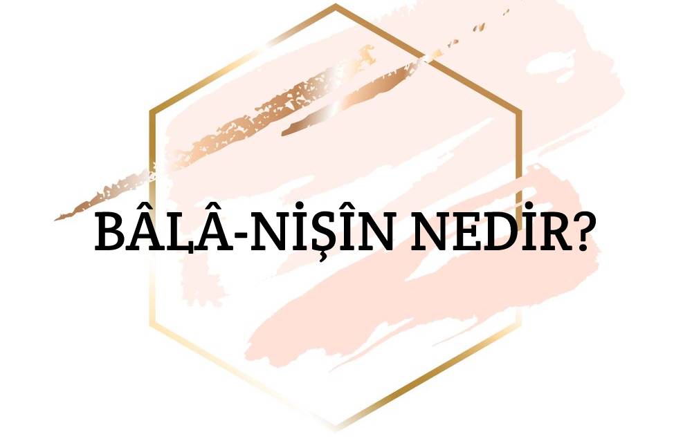 Bâlâ-nişîn Nedir? 1