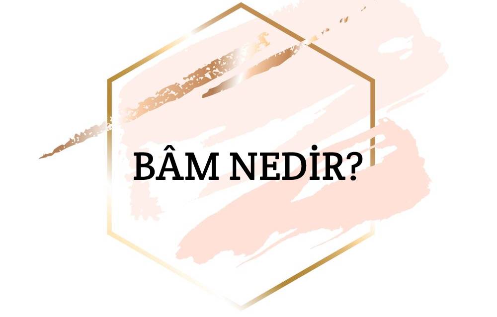 Bâm Nedir? 2