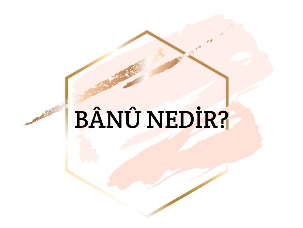 Bânû Nedir? 1