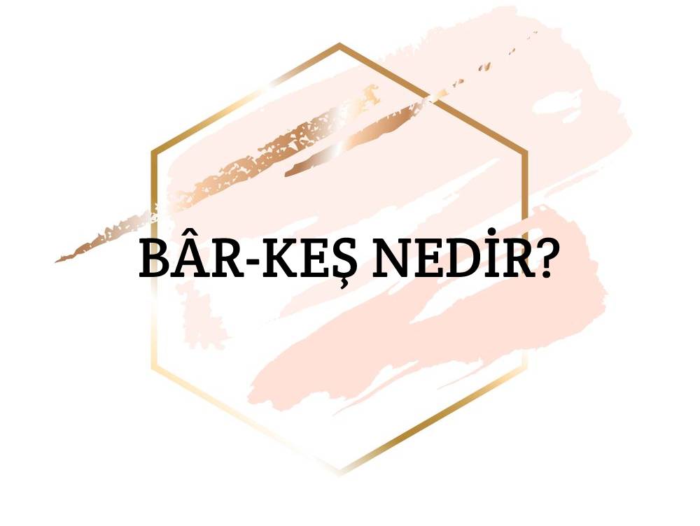 Bâr-keş Nedir? 2