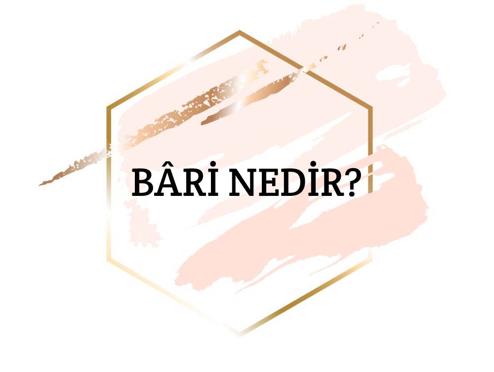 Bâri Nedir? 2