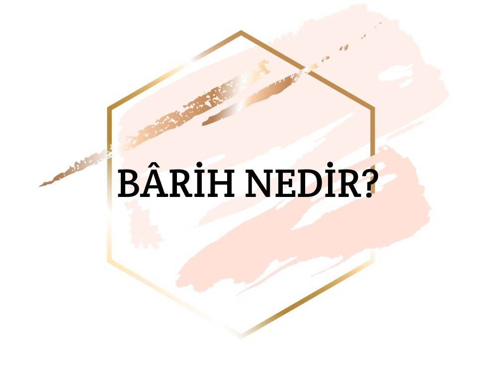 Bârih Nedir? - Ne Demek - Zıt Anlamı - Eş Anlamı