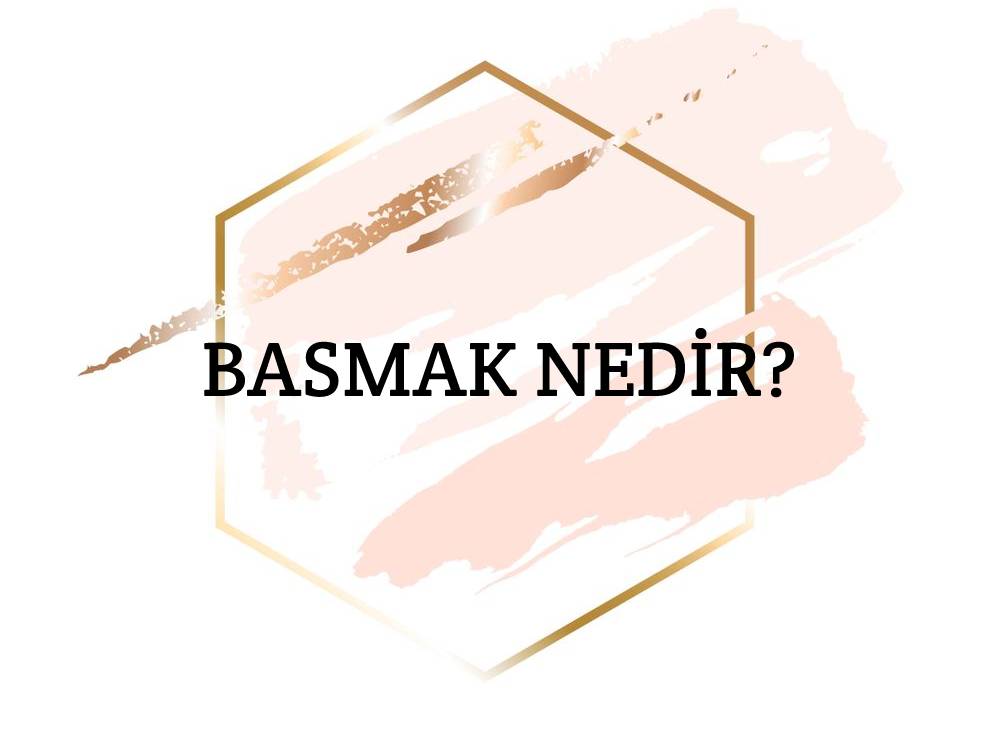 Basmak Nedir? 2