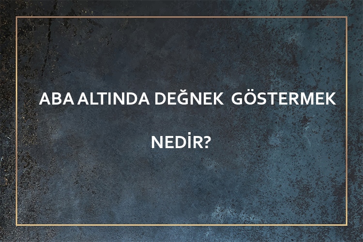 Aba Altından Değnek(Sopa) Göstermek Nedir? 1