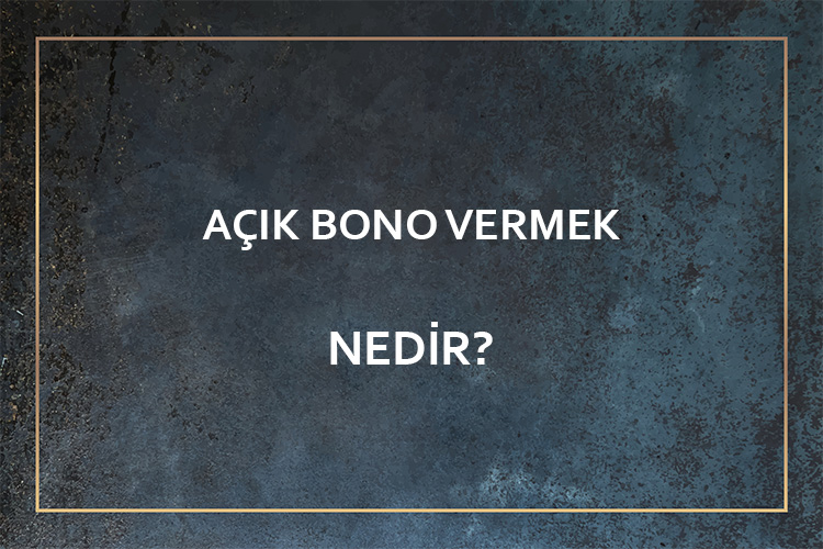 Açık Bono Vermek Nedir? 1