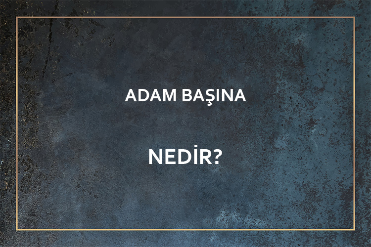 Adam Başına Nedir? 9