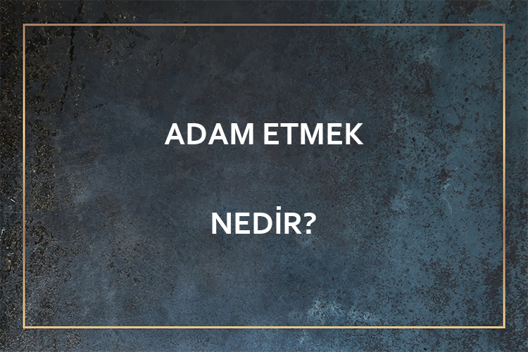 Adam Etmek Nedir? 6