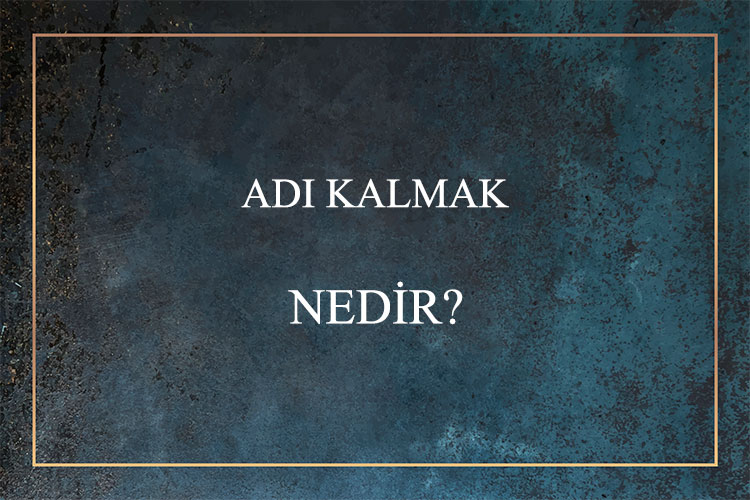 Adı Kalmak Nedir? - Ne Demek - Zıt Anlamı - Eş Anlamı