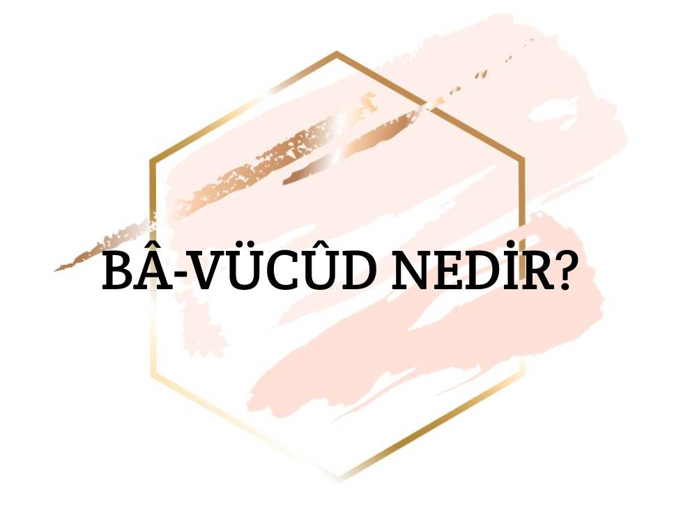 Bâ-vücûd Nedir? 4