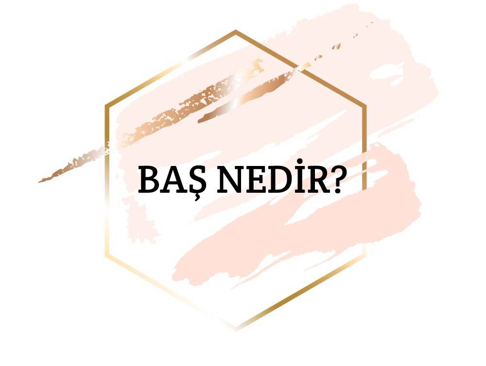 Baş Nedir? 2