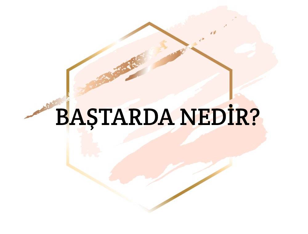 Baştarda Nedir? 1