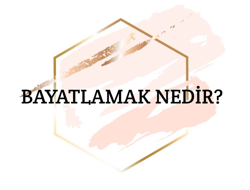 Bayatlamak Nedir? 3