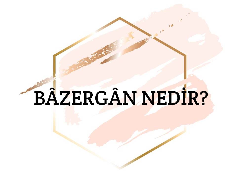 Bâzergân Nedir? 9