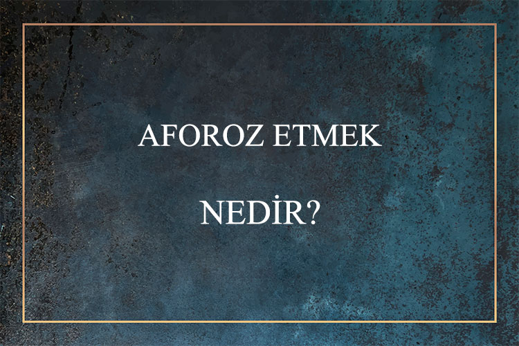 Aforoz Etmek Nedir? 1