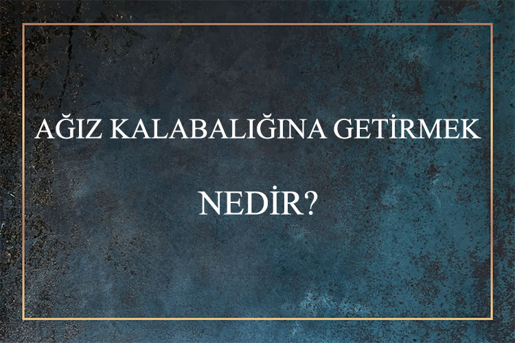 Ağız Kalabalığına Getirmek Nedir? 4