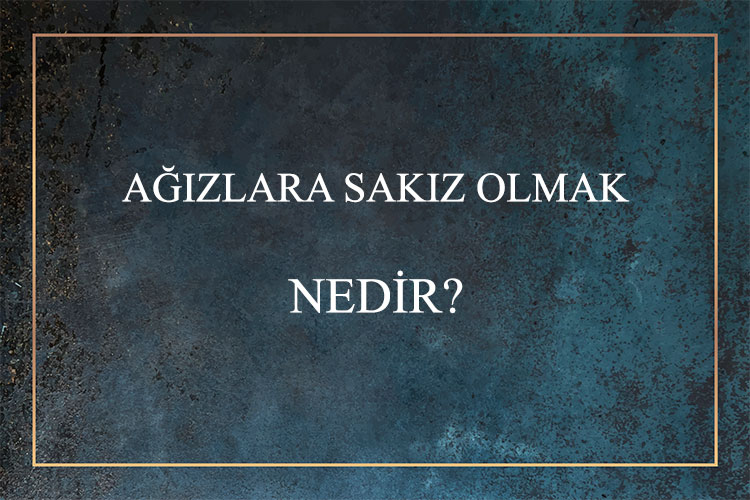 Ağızlara Sakız Olmak Nedir? 6