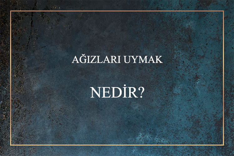 Ağızları Uymak Nedir? 7