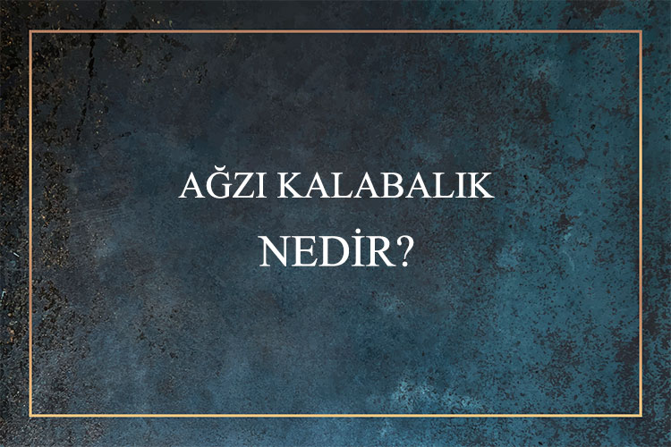 Ağzı Kalabalık Nedir? 7