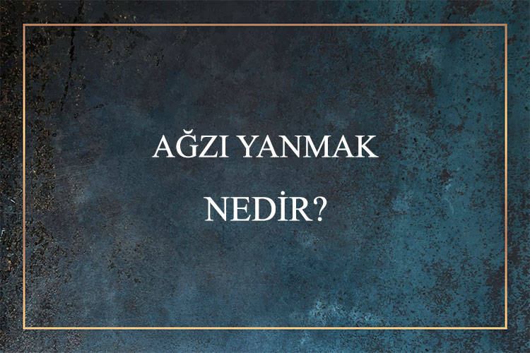 Ağzı Yanmak Nedir? 1