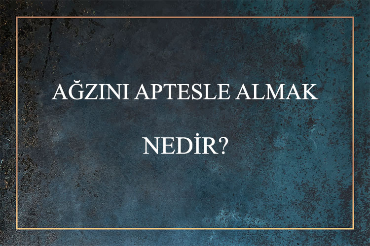 Ağzını Aptesle Almak Nedir? 9