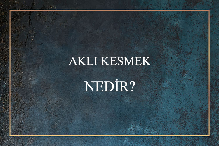 Aklı Kesmek Nedir? 6