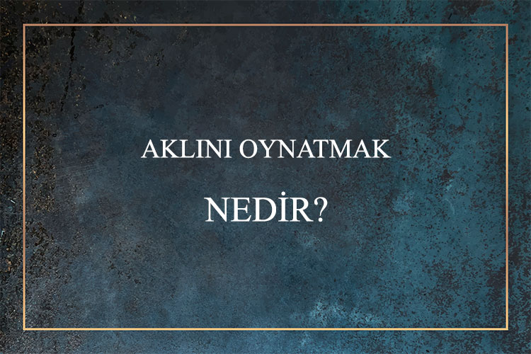 Aklını Oynatmak Nedir? 2