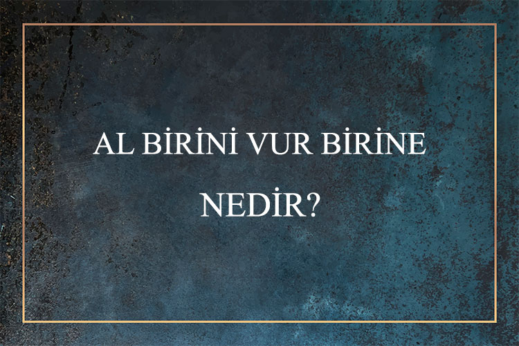 Al Birini Vur Birine (Çarp Ötekine) Nedir? 1