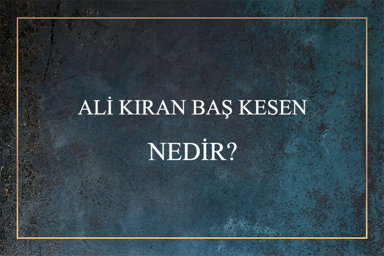 Ali Kıran Baş Kesen Nedir? 1
