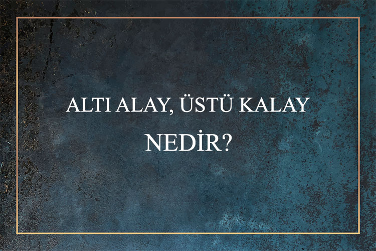 Altı Alay, Üstü Kalay Nedir? 1