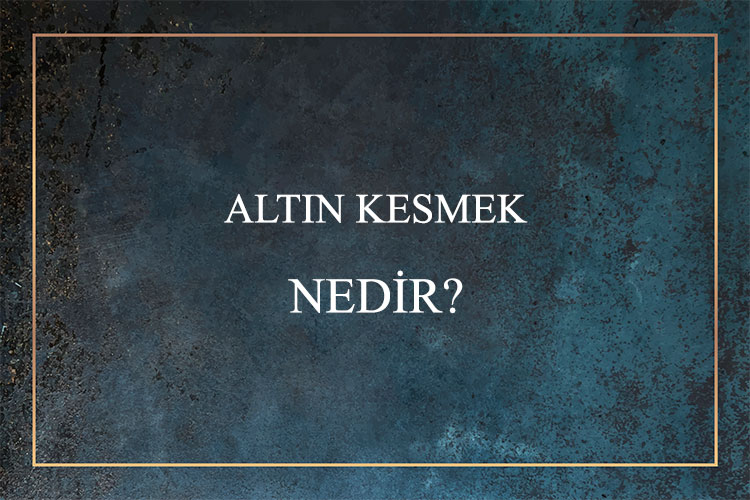 Altın Kesmek Nedir? 4