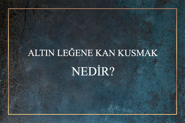 Altın Leğene Kan Kusmak Nedir? 3