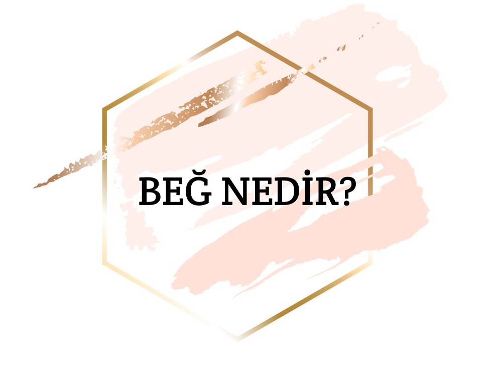 Beğ Nedir? 2