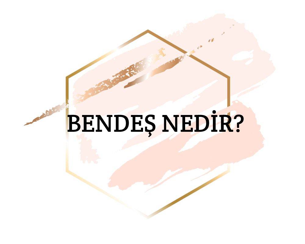 Bendeş Nedir? 1