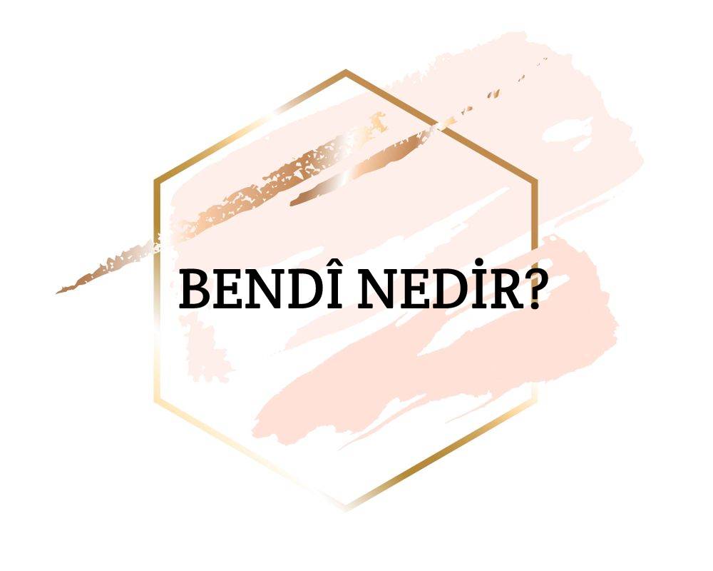 Bendî Nedir? 3