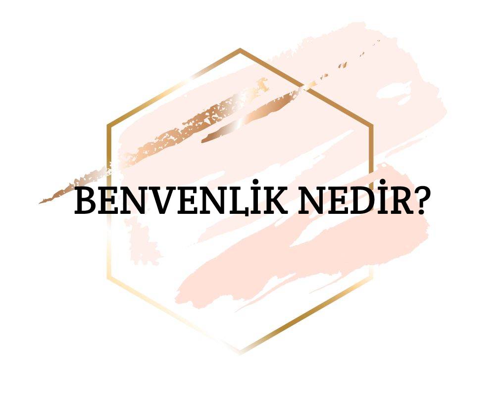 Benvenlik Nedir? 2