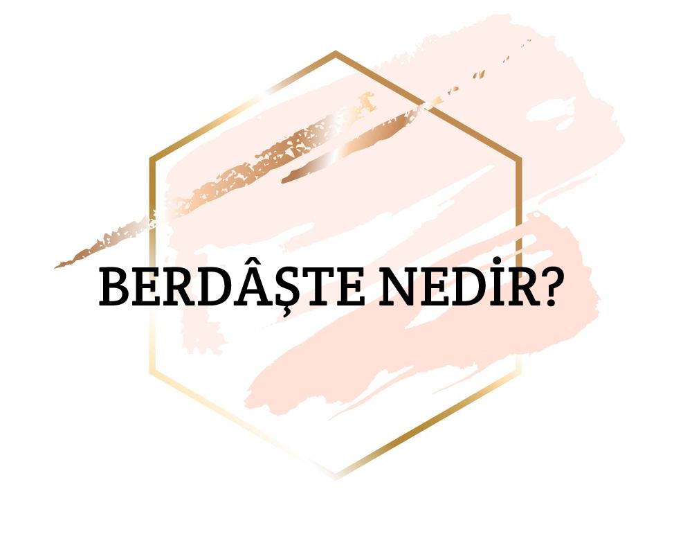 Berdâşte Nedir? 1