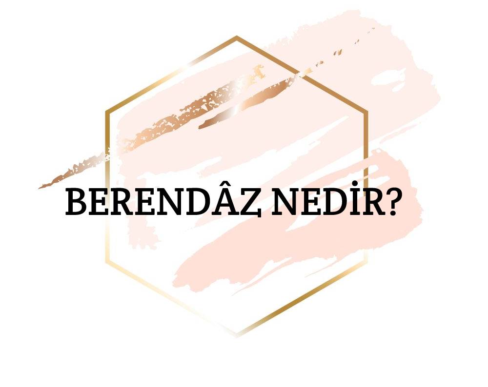 Berendâz Nedir? 1