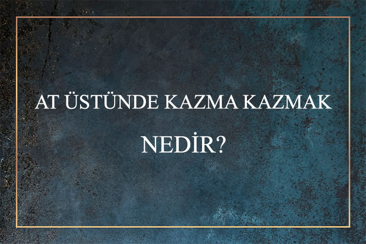 At Üstünde Kazma Kazmak Nedir? 4