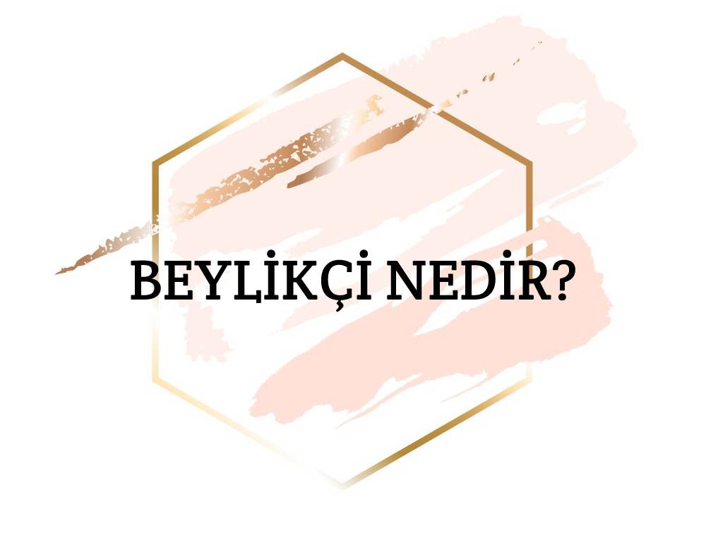 Beylikçi Nedir? 1