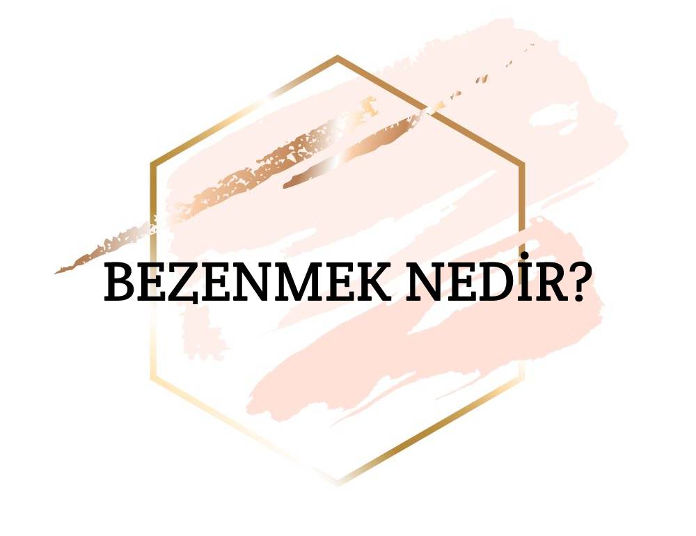 Bezenmek Nedir? 1