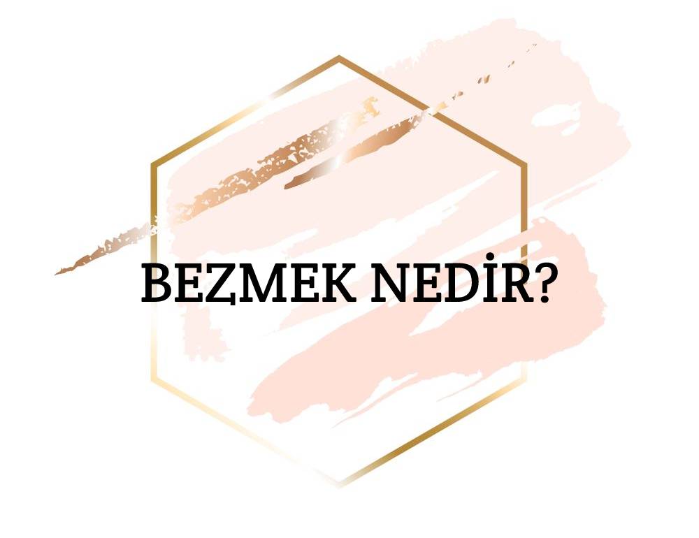 Bezmek Nedir? 2