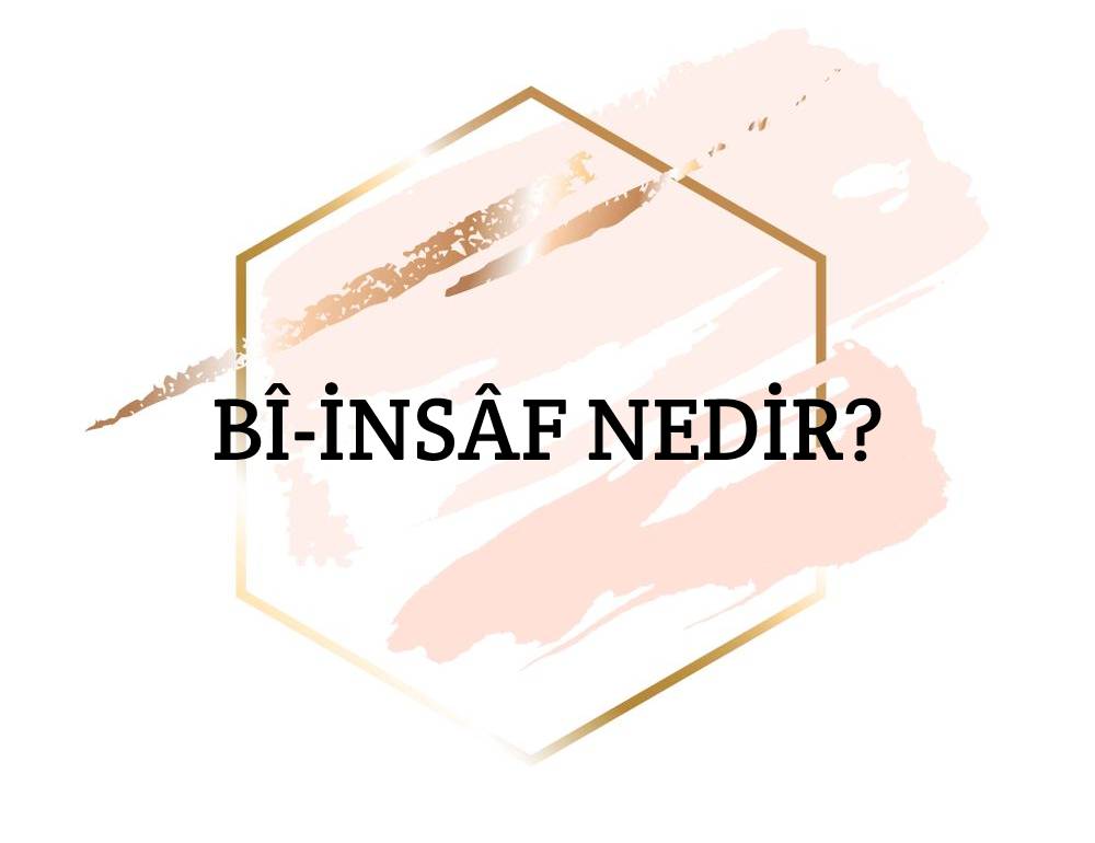 Bî-insâf Nedir? 1