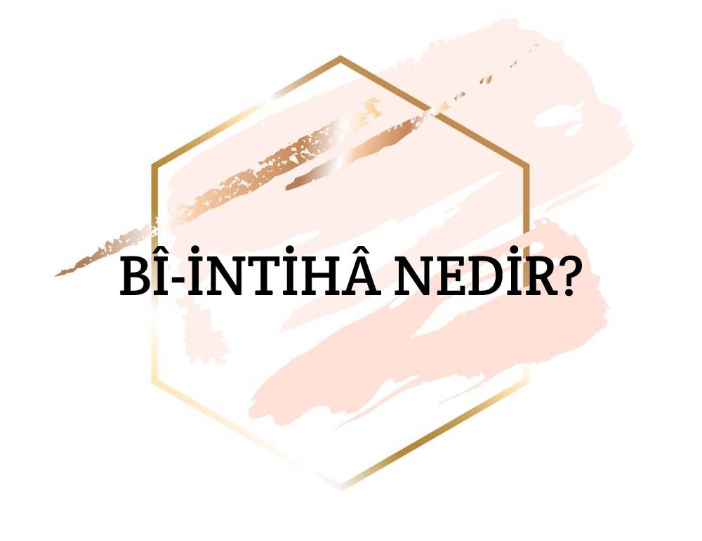 Bî-intihâ Nedir? 1