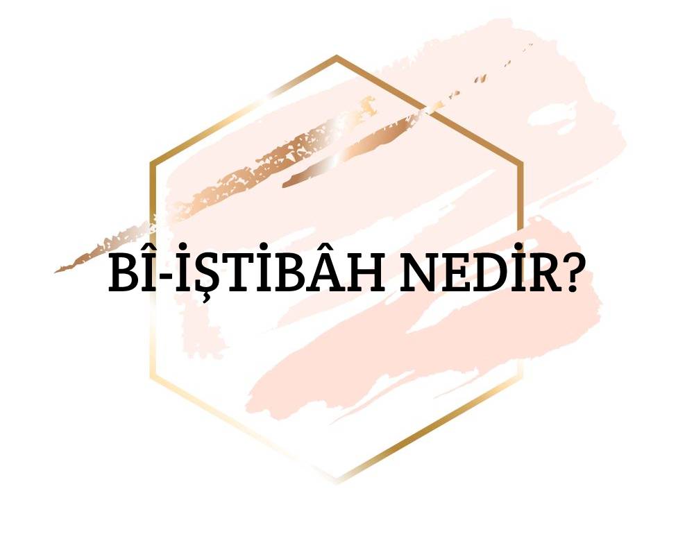 Bî-iştibâh Nedir? 1