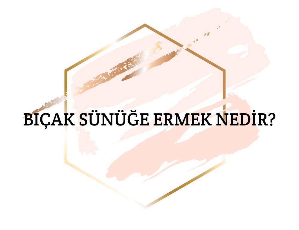 Bıçak Sünüğe Ermek Nedir? 1