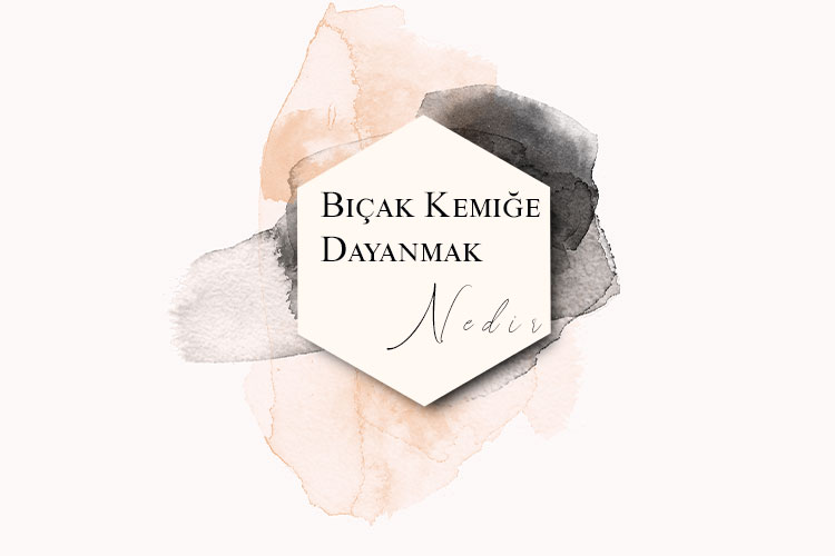 Bıçak Kemiğe Dayanmak Nedir? 1