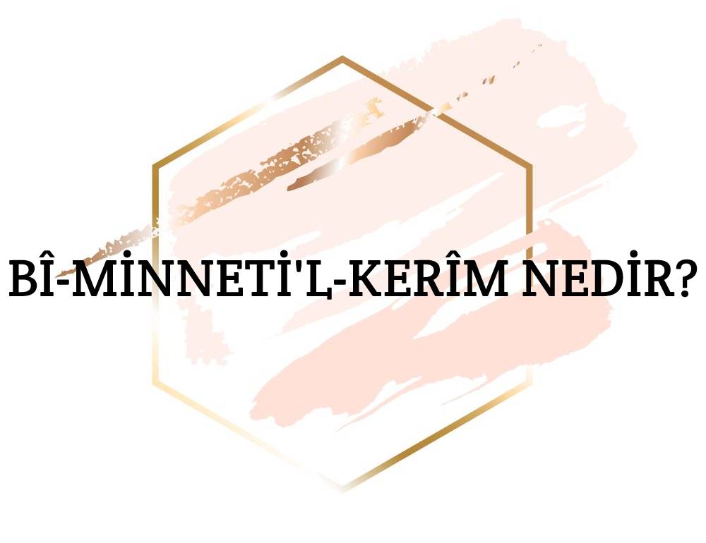 Bî-minneti'l-kerîm Nedir? 1