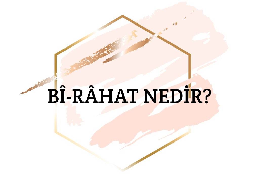 Bî-râhat Nedir? 1