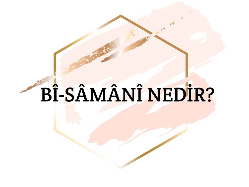 Bî-sâmânî Nedir? 1