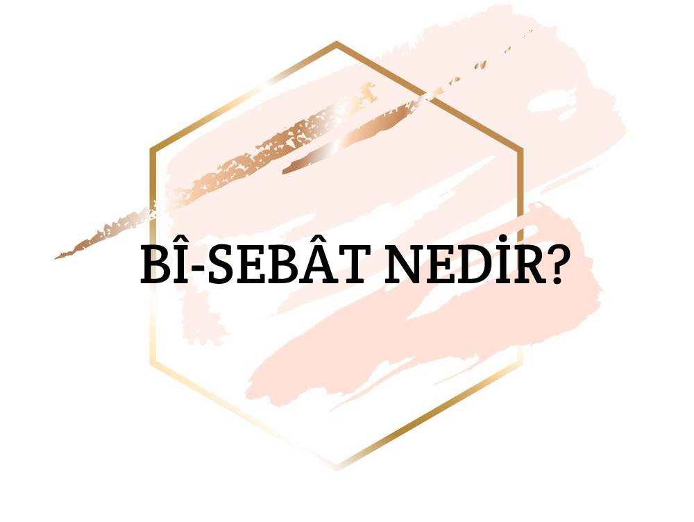 Bî-sebât Nedir? 1